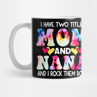 I Have Two Titles Mom And Nana and I Rock Them Both Tie Dye Mothers day gift Mug